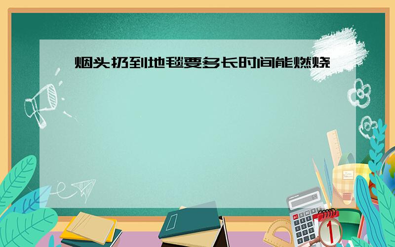 烟头扔到地毯要多长时间能燃烧