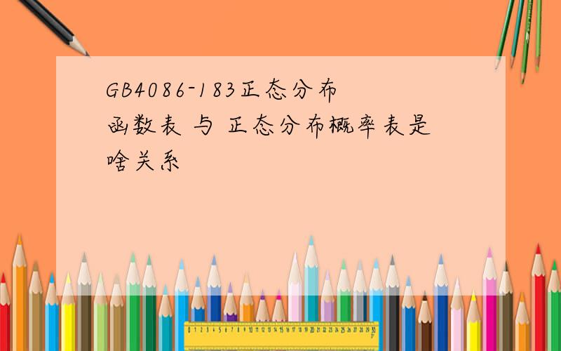 GB4086-183正态分布函数表 与 正态分布概率表是啥关系