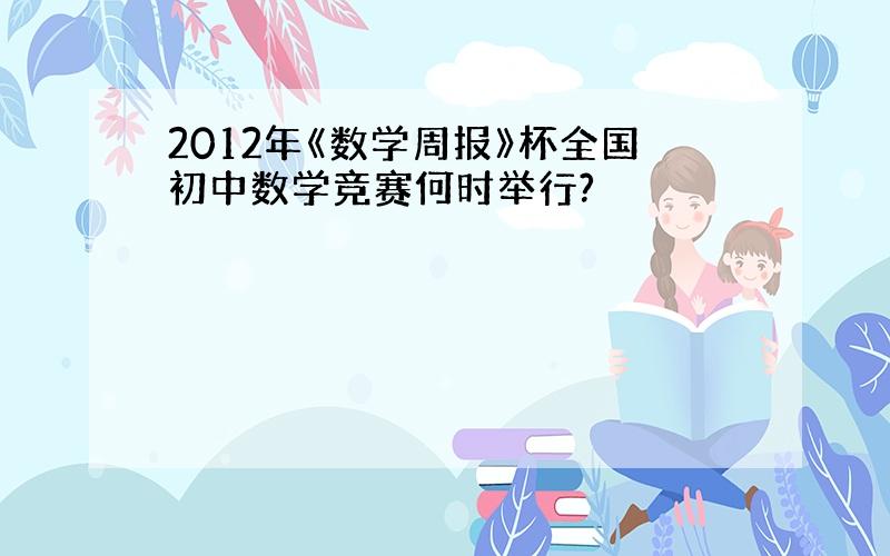 2012年《数学周报》杯全国初中数学竞赛何时举行?