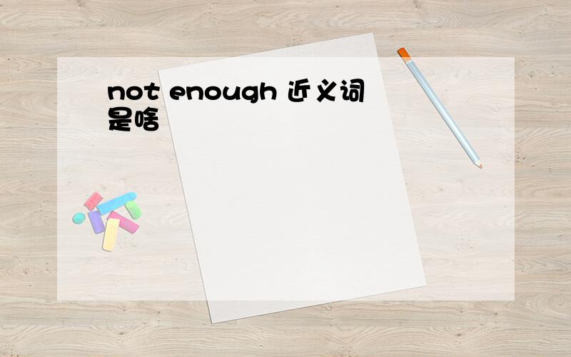 not enough 近义词是啥