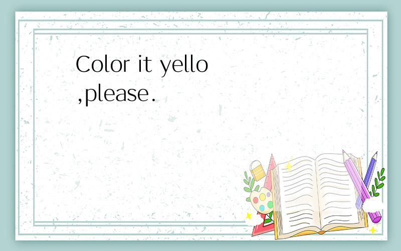 Color it yello,please.