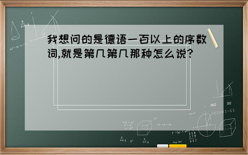 我想问的是德语一百以上的序数词,就是第几第几那种怎么说?