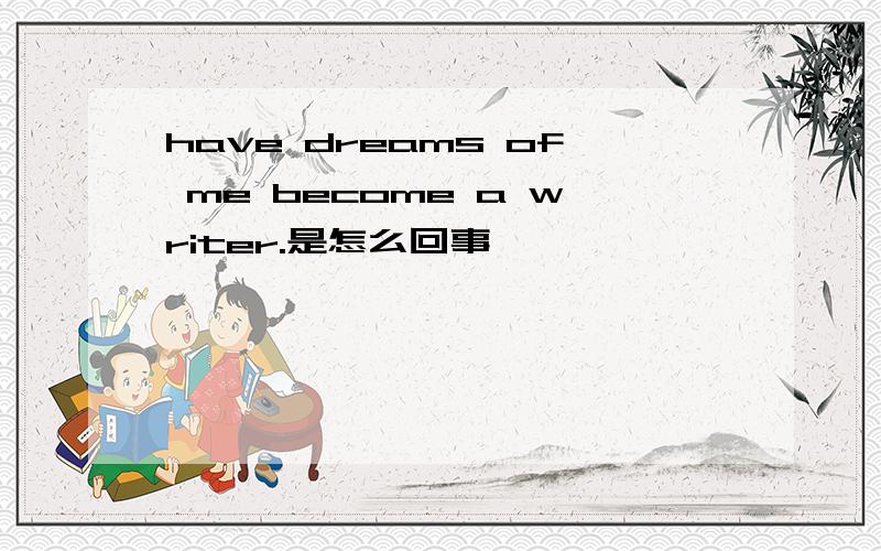 have dreams of me become a writer.是怎么回事