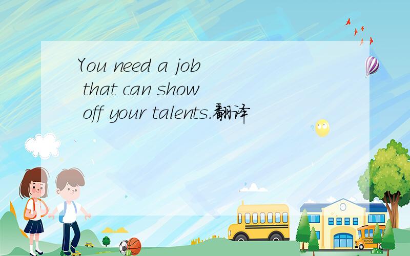 You need a job that can show off your talents.翻译