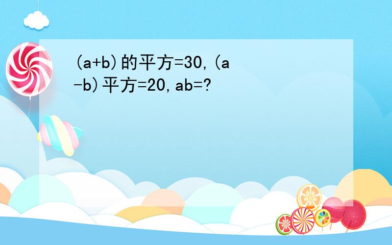 (a+b)的平方=30,(a-b)平方=20,ab=?