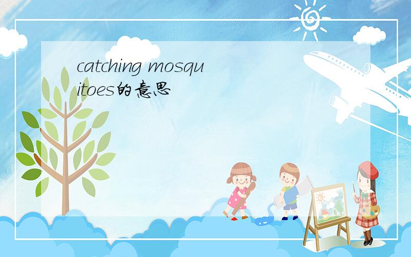 catching mosquitoes的意思