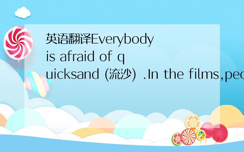 英语翻译Everybody is afraid of quicksand (流沙) .In the films,peop