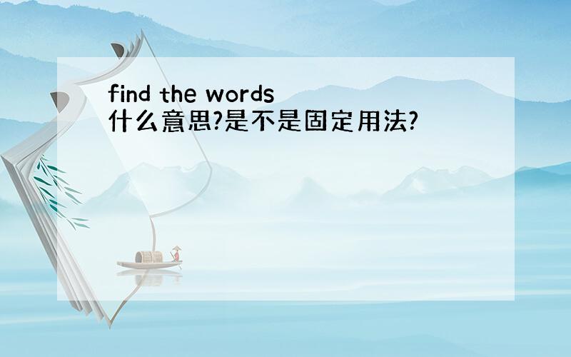 find the words什么意思?是不是固定用法?