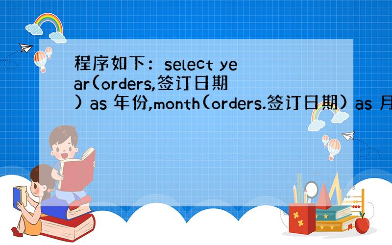 程序如下：select year(orders,签订日期) as 年份,month(orders.签订日期) as 月份