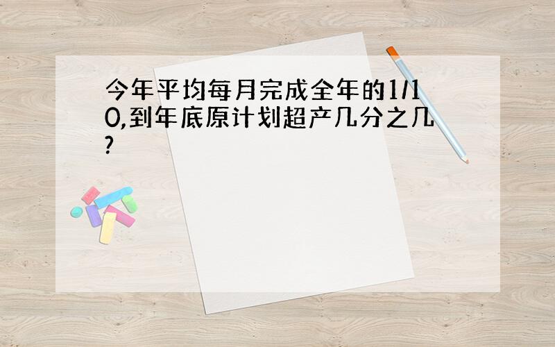 今年平均每月完成全年的1/10,到年底原计划超产几分之几?