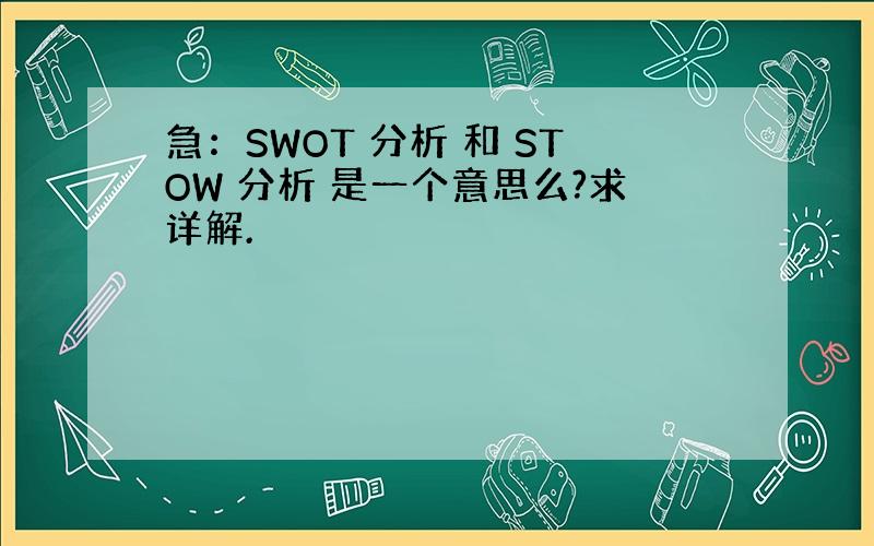 急：SWOT 分析 和 STOW 分析 是一个意思么?求详解.