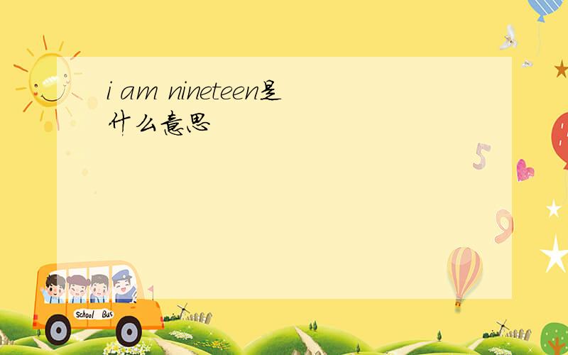 i am nineteen是什么意思