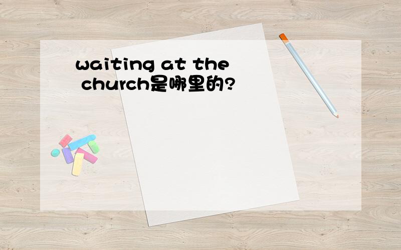 waiting at the church是哪里的?