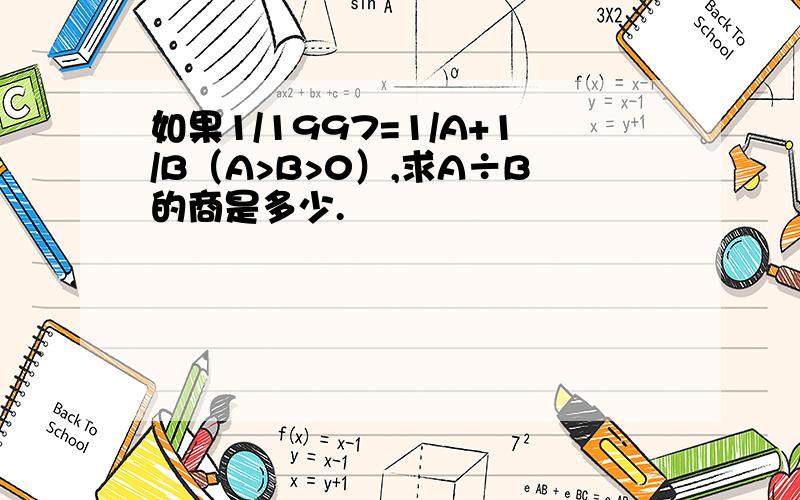 如果1/1997=1/A+1/B（A>B>0）,求A÷B的商是多少.