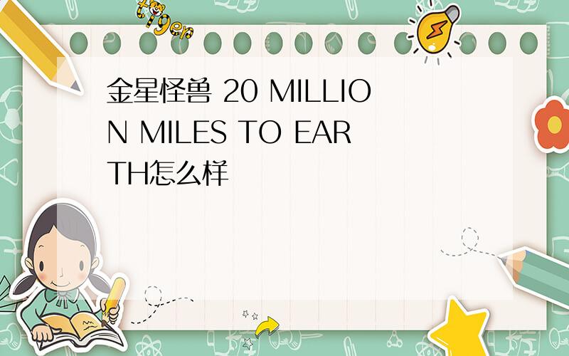 金星怪兽 20 MILLION MILES TO EARTH怎么样