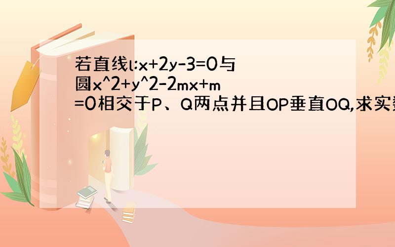 若直线l:x+2y-3=0与圆x^2+y^2-2mx+m=0相交于P、Q两点并且OP垂直OQ,求实数m之值