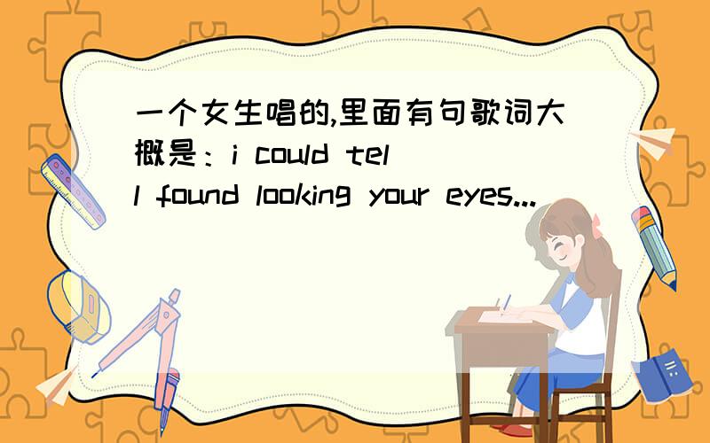 一个女生唱的,里面有句歌词大概是：i could tell found looking your eyes...