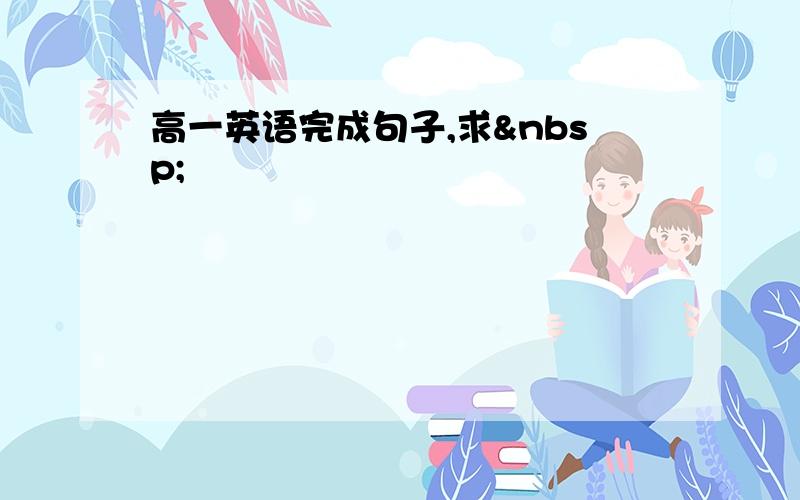 高一英语完成句子,求 