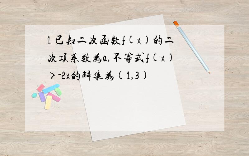 1 已知二次函数f(x)的二次项系数为a,不等式f(x)>-2x的解集为(1,3)