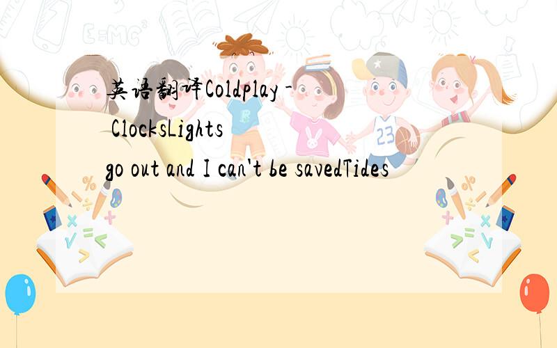 英语翻译Coldplay - ClocksLights go out and I can't be savedTides