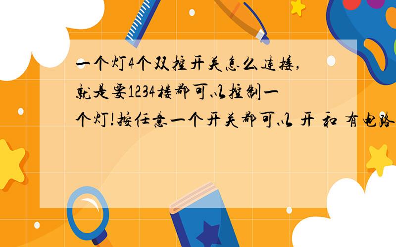 一个灯4个双控开关怎么连接,就是要1234楼都可以控制一个灯!按任意一个开关都可以 开 和 有电路图最好!