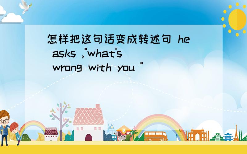 怎样把这句话变成转述句 he asks ,