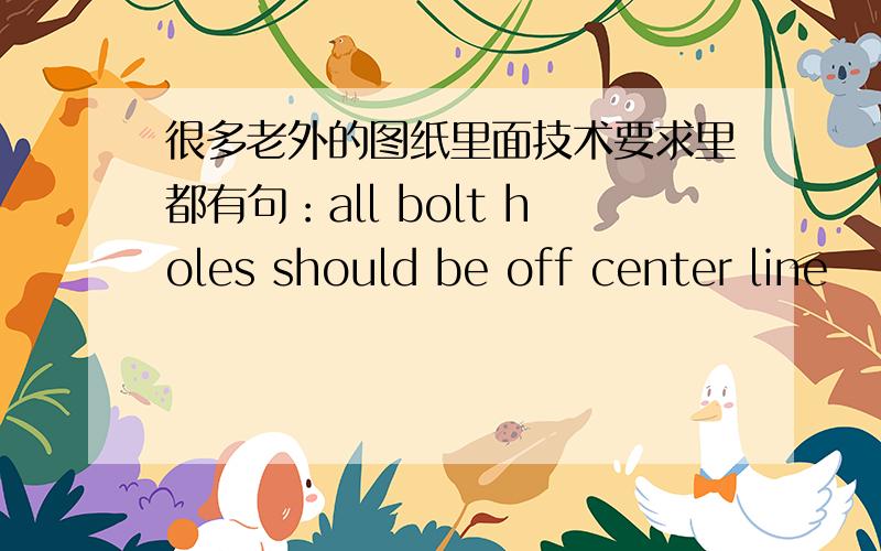 很多老外的图纸里面技术要求里都有句：all bolt holes should be off center line