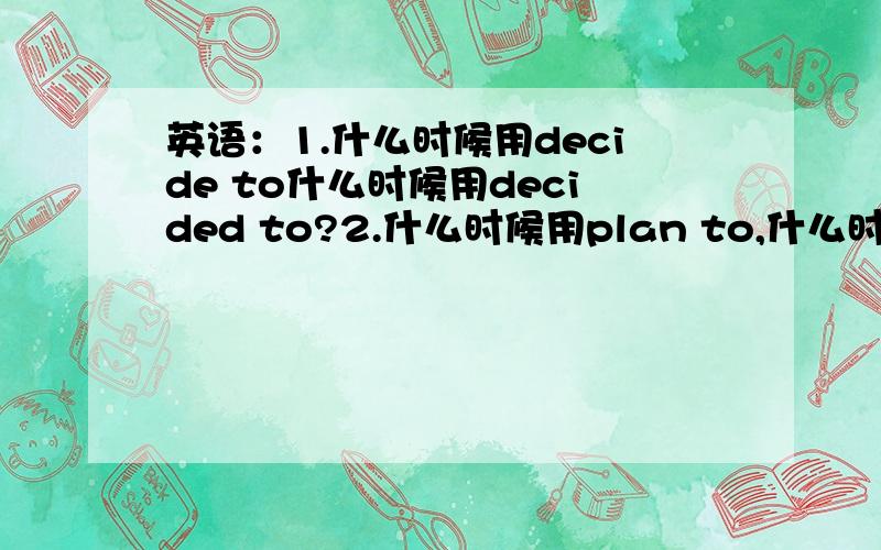 英语：1.什么时候用decide to什么时候用decided to?2.什么时候用plan to,什么时候用plann