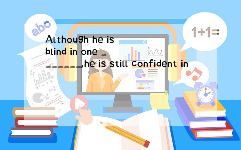 Although he isblind in one _______,he is still confident in