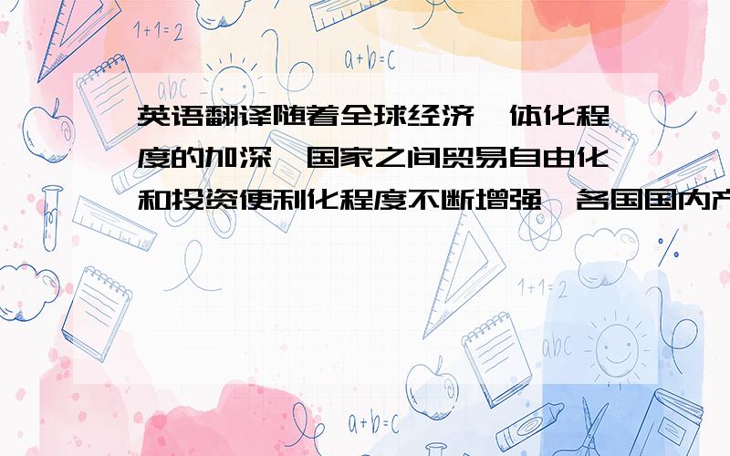 英语翻译随着全球经济一体化程度的加深,国家之间贸易自由化和投资便利化程度不断增强,各国国内产业空间分布均受到不同程度的影