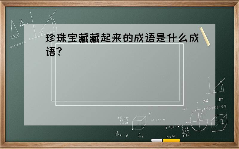 珍珠宝藏藏起来的成语是什么成语?