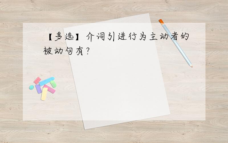 【多选】介词引进行为主动者的被动句有？