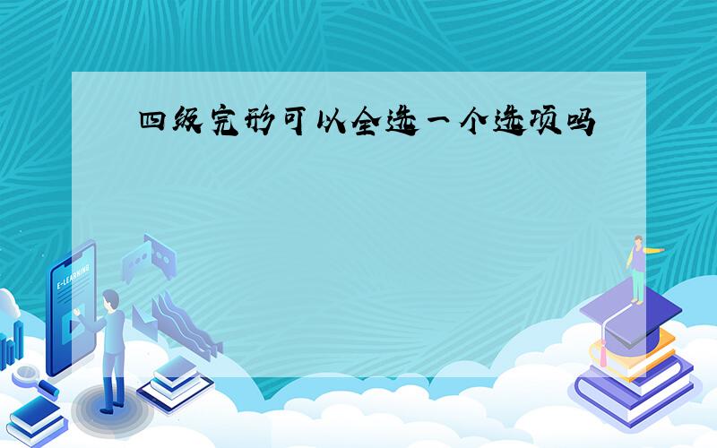 四级完形可以全选一个选项吗