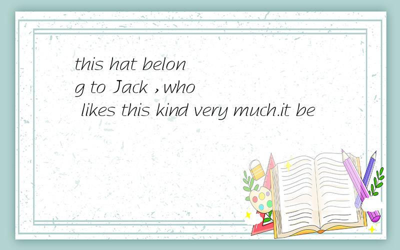 this hat belong to Jack ,who likes this kind very much.it be