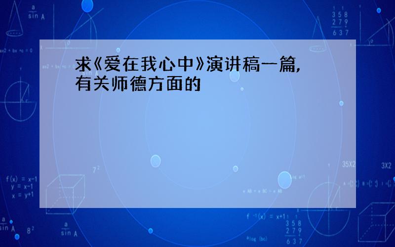 求《爱在我心中》演讲稿一篇,有关师德方面的