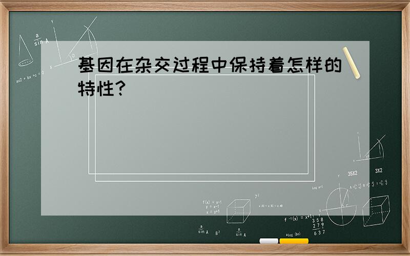 基因在杂交过程中保持着怎样的特性?