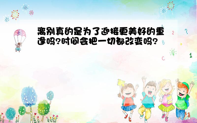 离别真的是为了迎接更美好的重逢吗?时间会把一切都改变吗?