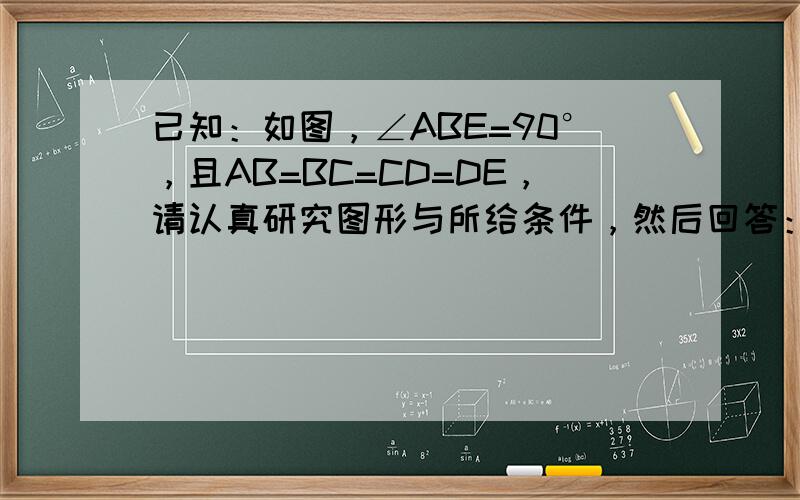 已知：如图，∠ABE=90°，且AB=BC=CD=DE，请认真研究图形与所给条件，然后回答：图中是否存在相似的三角形？若