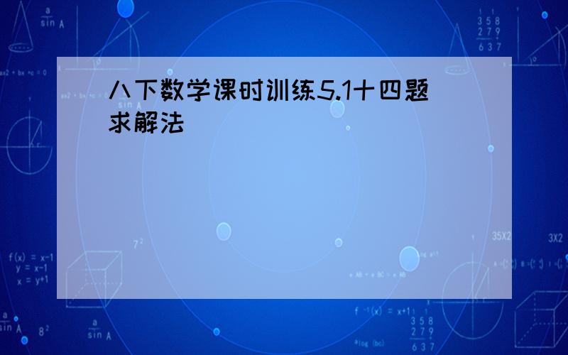 八下数学课时训练5.1十四题求解法