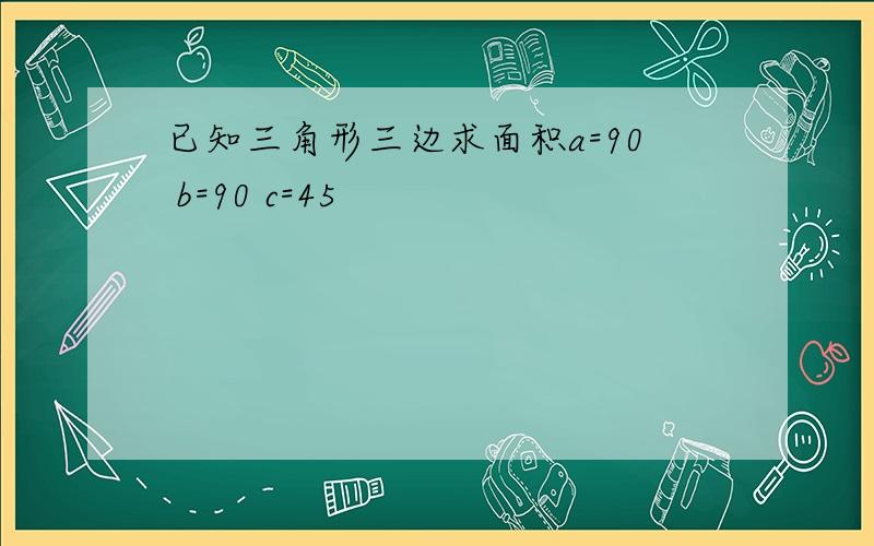 已知三角形三边求面积a=90 b=90 c=45