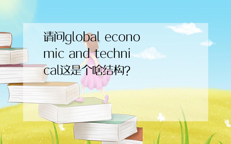 请问global economic and technical这是个啥结构?