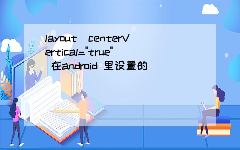 layout_centerVertical=