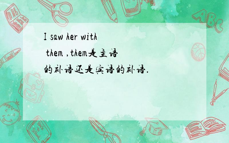 I saw her with them ,them是主语的补语还是宾语的补语.