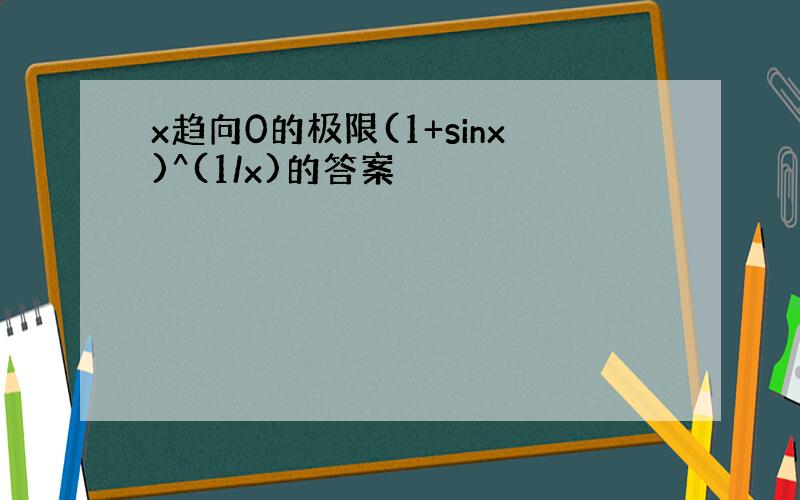 x趋向0的极限(1+sinx)^(1/x)的答案