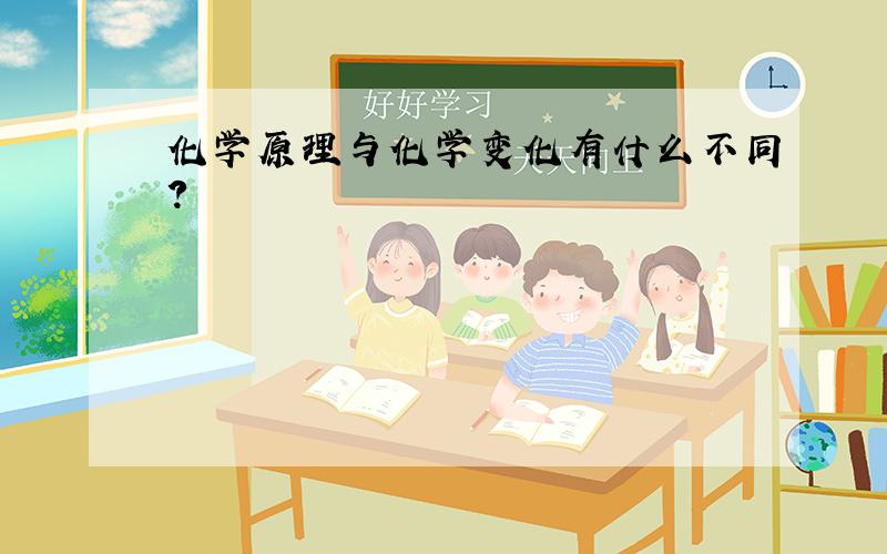 化学原理与化学变化有什么不同?