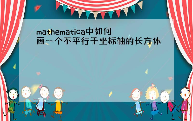 mathematica中如何画一个不平行于坐标轴的长方体