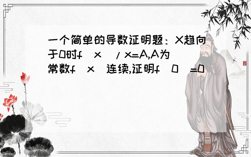 一个简单的导数证明题：X趋向于0时f（x）/x=A,A为常数f（x）连续,证明f（0）=0