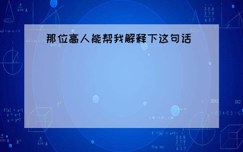 那位高人能帮我解释下这句话