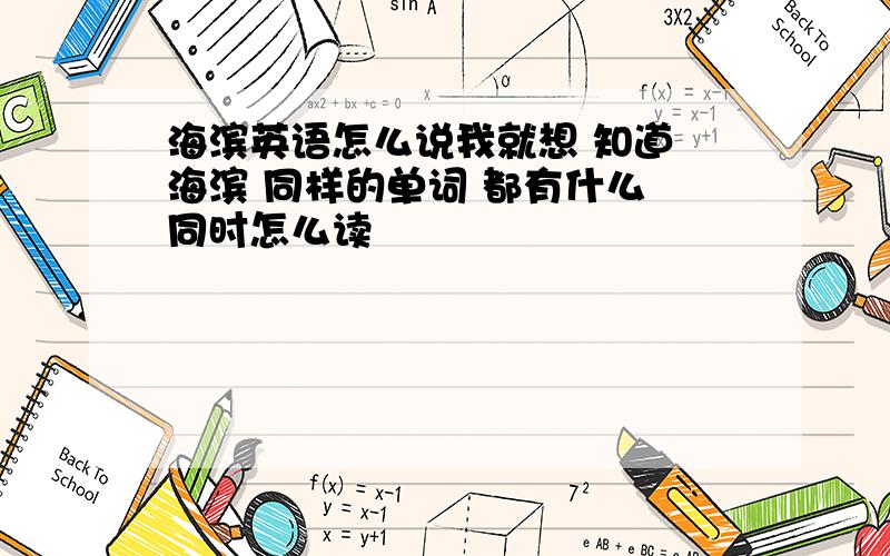 海滨英语怎么说我就想 知道 海滨 同样的单词 都有什么 同时怎么读