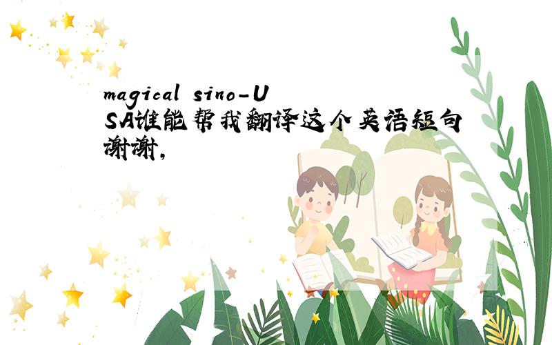 magical sino-USA谁能帮我翻译这个英语短句谢谢,